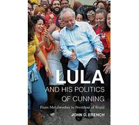 Lula and His Politics of Cunning: From Metalworker to President of Brazil