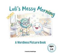 Luli's Messy Morning: A Wordless Picture Book for Kids Ages 3-5 | Build Visual Literacy, Imagination and Healthy Daily Routines (Luli's World)