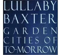 Lullaby Baxter - Garden Cities of to