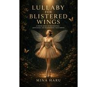 Lullaby for Blistered Wings: An Illustrated Ballet Poetry Book About Courage, Healing, and Hope