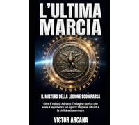 L'ultima marcia. Il mistero della legione scomparsa: Oltre il vallo di Adriano: l'indagine storica che svela il legame tra la Legio IX Hispana, i druidi e la civiltà extraterrestre