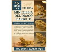 L'ultima Mini Bibbia Del Drago Barbuto: Collezione Completa - 15 Libri In 1: Una guida pratica per mantenere i draghi barbuti centrali, i draghi ... i draghi di Rankin, i morph giganti