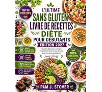 L'ULTIME SANS GLUTEN LIVRE DE RECETTES DIÈTE POUR DÉBUTANTS ÉDITION 2027: Recettes délicieuses, échanges d'ingrédients faciles et plan de repas pour une cuisine quotidienne sans stress