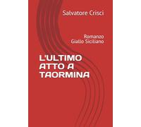 L'ULTIMO ATTO A TAORMINA: Romanzo Giallo Siciliano (La saga dell'ispettore Peppino Savia e della sua Squadra)
