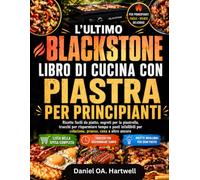 L'ULTIMO BLACKSTONE LIBRO DI CUCINA CON PIASTRA PER PRINCIPIANTI: Ricette facili da piatto, segreti per la piastrella, trucchi per risparmiare tempo e ... per colazione, pranzo, cena e altro ancora