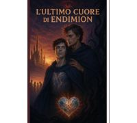 L'ultimo cuore d'Endimion: Quarto e ultimo libro della saga dei "Principi di Endimion