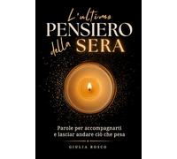 L'ultimo Pensiero della Sera: Parole per Accompagnarti nel Silenzio della Notte e Lasciar Andare ciò che Pesa