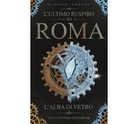 L'ultimo respiro di Roma: L'Alba di Vetro- Un'avventura Steampunk