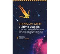 L'ultimo viaggio. La coscienza nel mistero della morte. Dalle antiche pratiche sciamaniche alle nuove cartografie della psiche