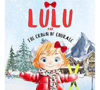 Lulu and The Crown of Courage: A Magical Winter Tale (The Little Adventures of Lulu)