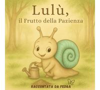 Lulù, il seme della pazienza: Una fiaba delicata per imparare a non avere fretta (Le storie del Gufo Saggio - Racconti della buonanotte per piccoli sognatori)