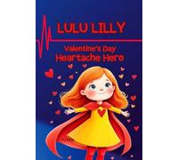 Lulu Lilly Valentine's Day Heartache Hero: A Fun Valentine's Day Chapter Book for 1st, 2nd and 3rd Graders (LULU LILLY'S ADVENTURE CHAPTER BOOKS)