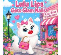 Lulu Lips Gets Glam Nails: A Sparkling Story About Kindness, Confidence, and Pink Glitter Nails for Little Fashionistas Ages 3-7