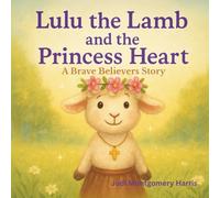 Lulu the Lamb and the Princess Heart (The Brave Believers Stories)