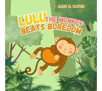 Lulu the Monkey Beats Boredom: How to Deal with Feeling Bored - a Beautifully Illustrated, Inspiring Story for Kids Ages 3-5