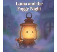 Luma and the Foggy Night: Even small gifts can make a big difference. (Luma the Lantern: Glow and Grow)