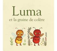 Luma et la graine de colère: Une histoire et des activités pour comprendre et apprivoiser sa colère (Collection Luma)