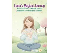 Luma’s Magical Journey: An Introduction to Meditation and Relaxation Techniques for Children