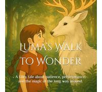 Luma’s Walk to Wonder: A fairy tale about patience, perseverance, and the magic of the long way around.