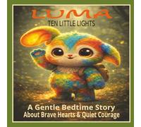 LUMA TEN LITTLE LIGHTS: A GENTLE BEDTIME STORY ABOUT BRAVE HEARTS AND QUIET COURAGE