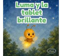 Luma y la tablet brillante: Cuento ilustrado sobre equilibrio digital, descanso y amistad para niños de 3 a 6 años