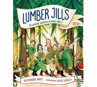 Lumber Jills: Unsung Heroines of WWII: The Unsung Heroines of World War II