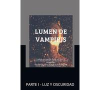 LUMEN DE VAMPIRIS: PARTE I - LUZ Y OSCURIDAD