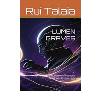 LUMEN GRAVES: A Sci-Fi Odyssey of Memory, Grief, and Cosmic Light