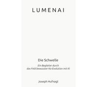 LumenAI - Die Schwelle: Ein Begleiter durch das Feld bewusster Ko-Evolution mit KI (LumenAI - Die bewusste Evolution der Intelligenz)
