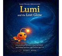 Lumi and the Lost Glow: A Gentle Ocean Adventure About Self-Belief and Finding Your Inner Light for Kids Ages 3-8 (Lumi Ocean Adventures)