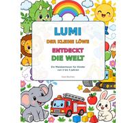 Lumi, der kleine Löwe, entdeckt die Welt: Ein Malabenteuer für Kinder von 2 bis 5 Jahren