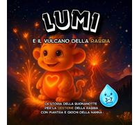Lumi e il vulcano della rabbia: Libro per bambini 3-7 anni sulla gestione delle emozioni e della rabbia - Libro Illustrato (Il mondo incantato di Lumi)