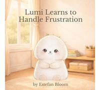 Lumi Learns to Handle Frustration: A Gentle Story About Frustration, Big Feelings, and Trying Again Safely (Lumi Stories)