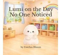 Lumi on the Day No One Noticed: A Gentle Preschool Story About Feeling Unseen, Building Confidence, and Finding the Courage to Speak Up for Toddlers Ages 2-5 (Lumi Stories)