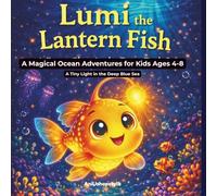 Lumi the Lantern Fish: A Magical Ocean Adventure for Kids Ages 4-8 (Lumi Ocean Adventures)