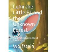Lumi the Little ET and the Unknown Forest: A story about courage and friendship