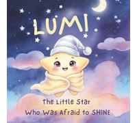 LUMI: The Little Star Who Was Afraid to Glowed (A Heart-warming Bedtime Story About Confidence and Believing in Yourself): General Children Book: A ... Self-Confidence and Believe | age 3 - 8