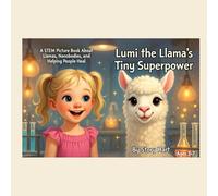 Lumi the Llama's Tiny Superpower: A STEM Picture Book About Llamas, Nanobodies, and Helping People Heal (Ages 3-7)