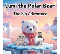 Lumi the Polar Bear: The Big Adventure: A Heartwarming Bedtime Story About Friendship, Kindness and Adventure for Kids Ages 4-8