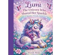 Lumi the Unicorn Who Shared Her Sparkle - A Comforting Sparkle Friends Story About Kindness, Sharing, and Friendship: A Heartwarming Children's Book ... Series - Soft stories for growing hearts.)