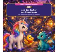 Lumi und der Zauber des Neuanfangs: 15 verbundene Einhorn-Geschichten über Veränderungen, Abschied und neue Wege (Lumi im Gefühlswald)
