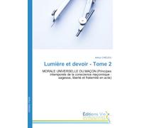 Lumière et devoir - Tome 2: MORALE UNIVERSELLE DU MAÇON (Principes intemporels de la conscience maçonnique : sagesse, liberté et fraternité en acte)