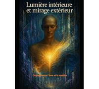 Lumière intérieure et mirage extérieur: Voyage entre l’âme et la matière