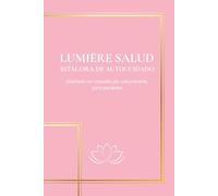 LUMIÈRE SALUD: BITÁCORA DE AUTOCUIDADO Diseñado con empatía por una paciente, para pacientes