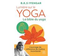 Lumière sur le yoga : la bible du yoga: L'ouvrage de référence du maître incontesté