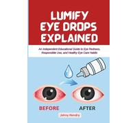 LUMIFY EYE DROPS EXPLAINED: An Independent Educational Guide to Eye Redness, Responsible Use, and Healthy Eye Care Habits (The Eye Drops Explained Series)