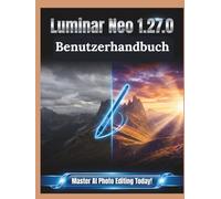 Luminar Neo 1.27.0 Benutzerhandbuch: Eine übersichtliche und detaillierte Anleitung zu Kameraeinstellungen und Fehlerbehebung für Anfänger und Senioren