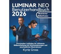 Luminar Neo Benutzerhandbuch 2026: Praxisnaher Leitfaden für effiziente Bildbearbeitung mit Schrittanleitungen und anschaulichen Illustrationen