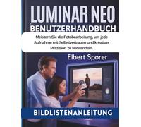 Luminar Neo Benutzerhandbuch: Beherrschen Sie die KI für die Fotobearbeitung, um jede Aufnahme mit Vertrauen und kreativer Präzision zu transformieren