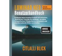 Luminar Neo Benutzerhandbuch: Entdecke deine kreative Freiheit mit einfachen, illustrierten Tutorials für Anfänger, um deine fotografischen ... und atemberaubende Bilder zu erstellen.